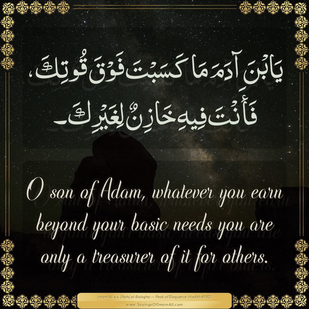 O son of Adam, whatever you earn beyond your basic needs you are only a...